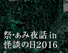 祭・ぁみ夜話in怪談の日2016 × UNDERGROUND Kwaidan RESISTANCE #8
